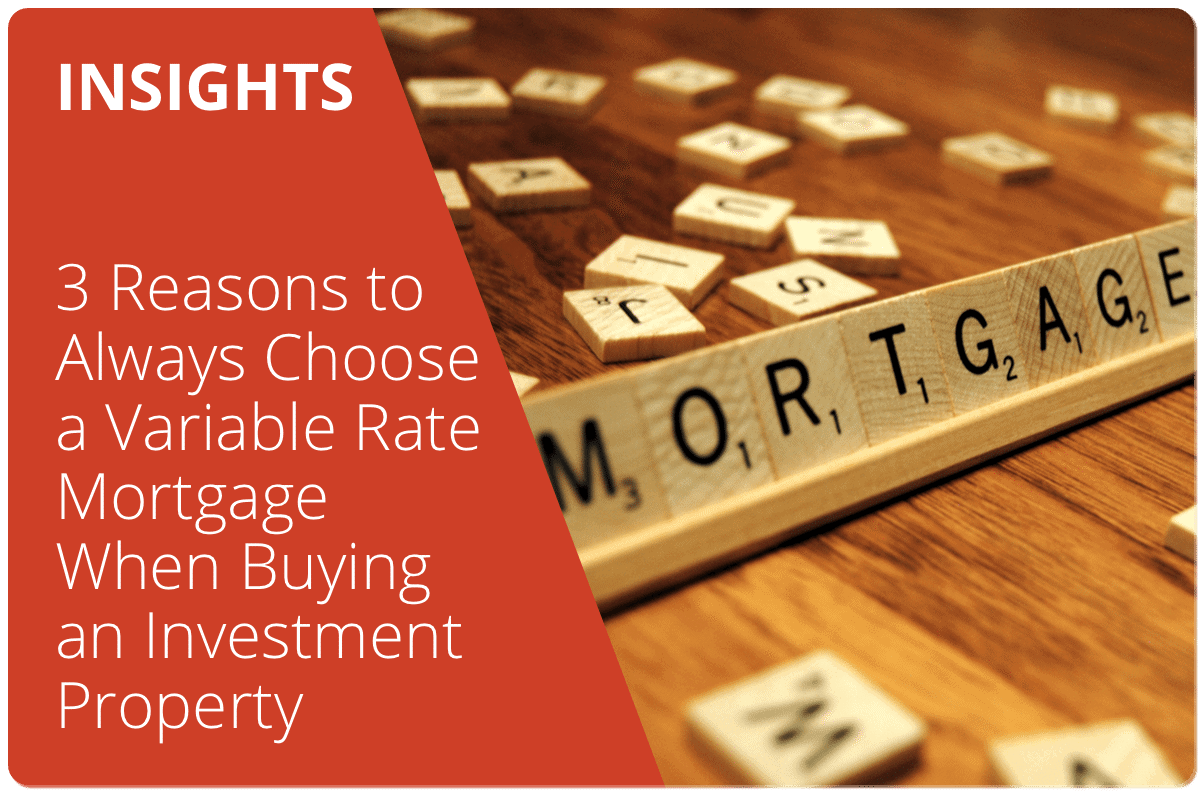 3 Reasons to Always Choose a Variable Rate Mortgage When Buying an Investment Property