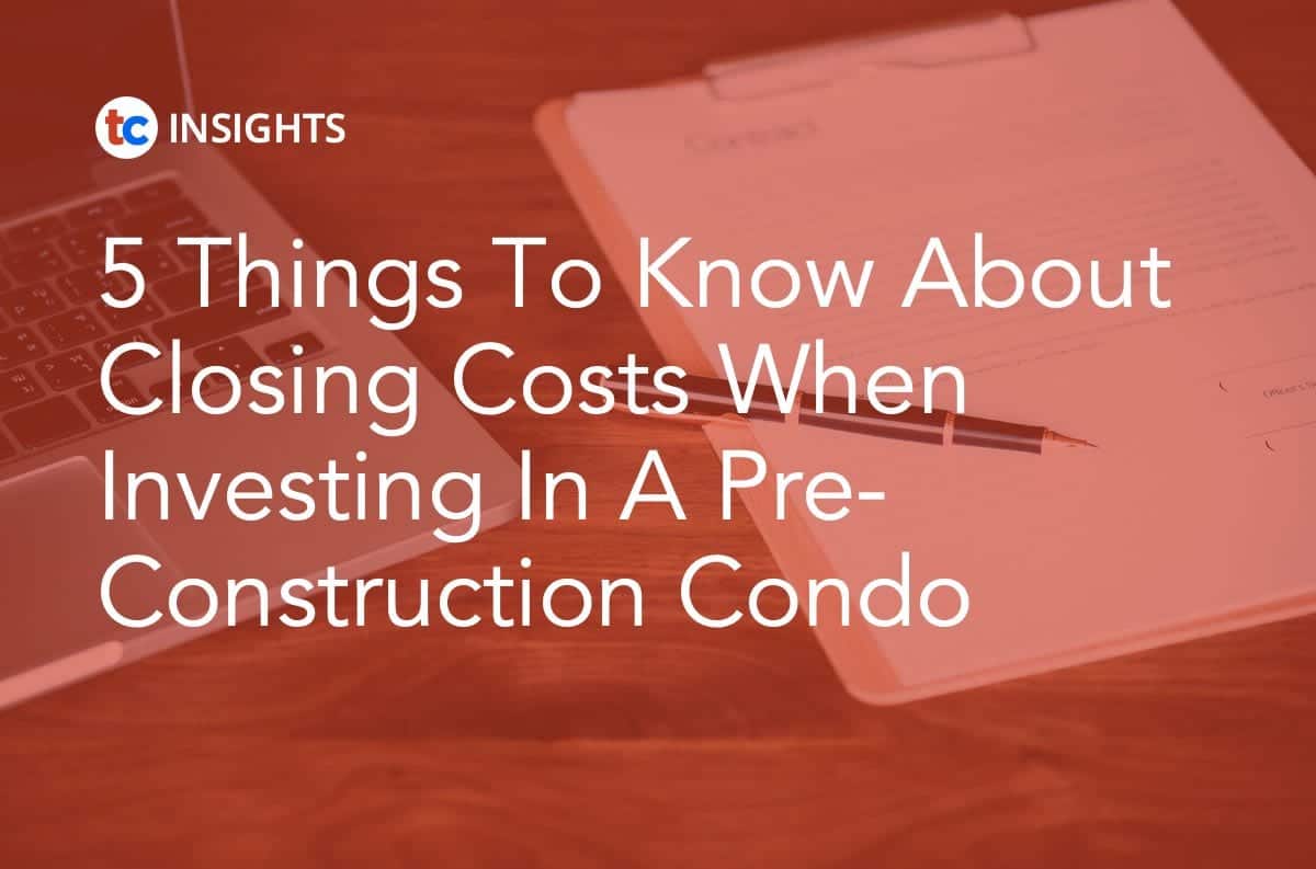 5 Things To Know About Closing Costs When Investing In A Pre-Construction Condo