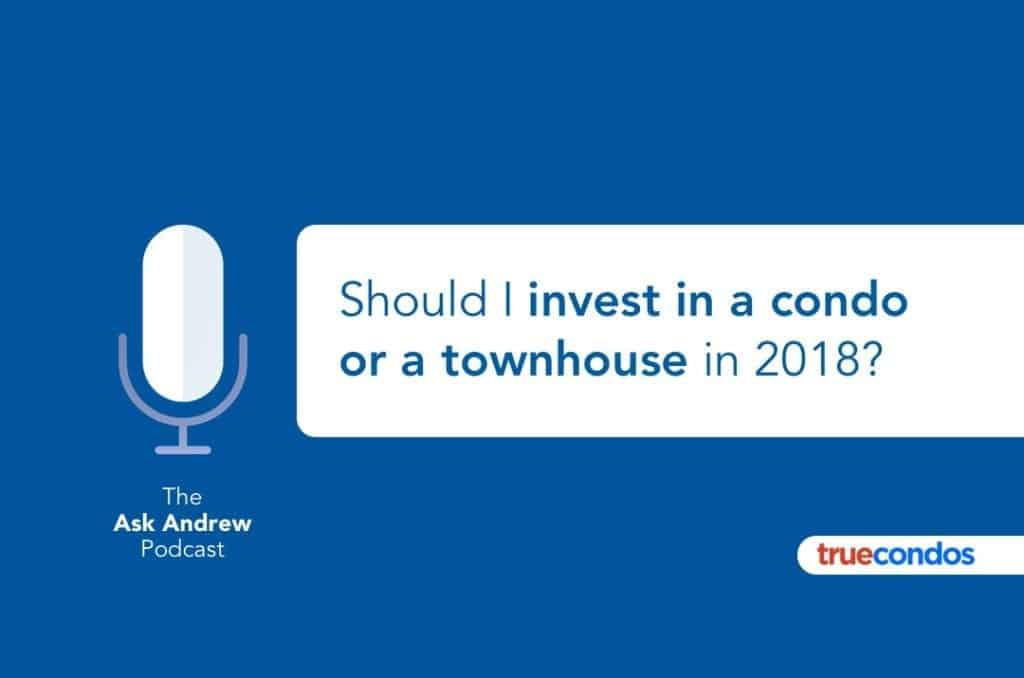 Should I invest in a condo or a townhouse in 2018?