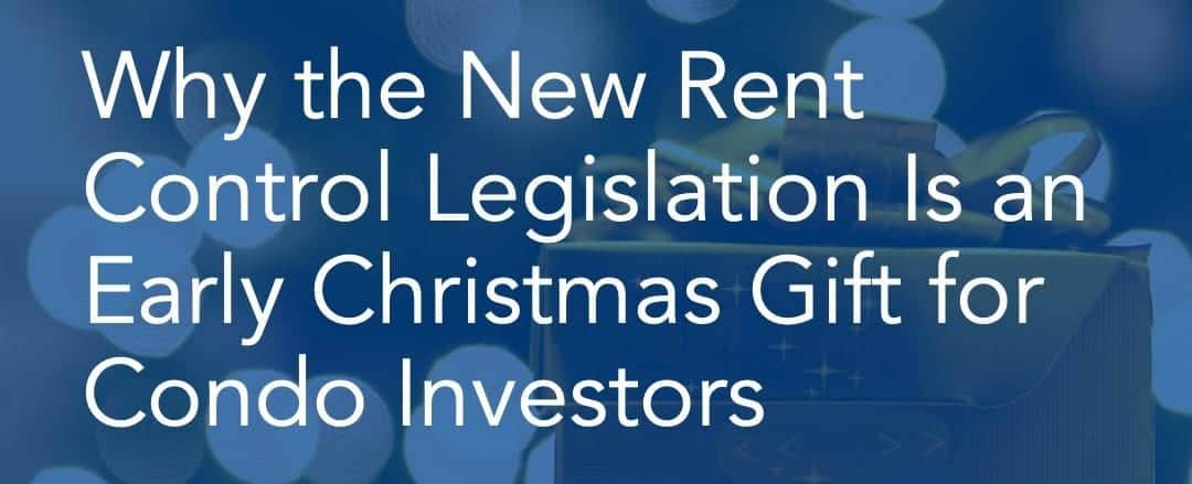 Why the New Rent Control Legislation Is an Early Christmas Gift for Condo Investors