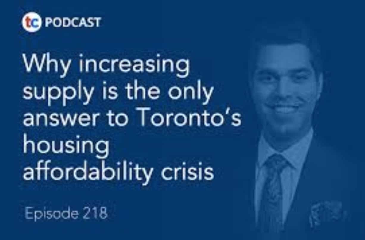 Why Increasing Supply Is The Only Answer To Toronto’s Housing Affordability Crisis Podcast