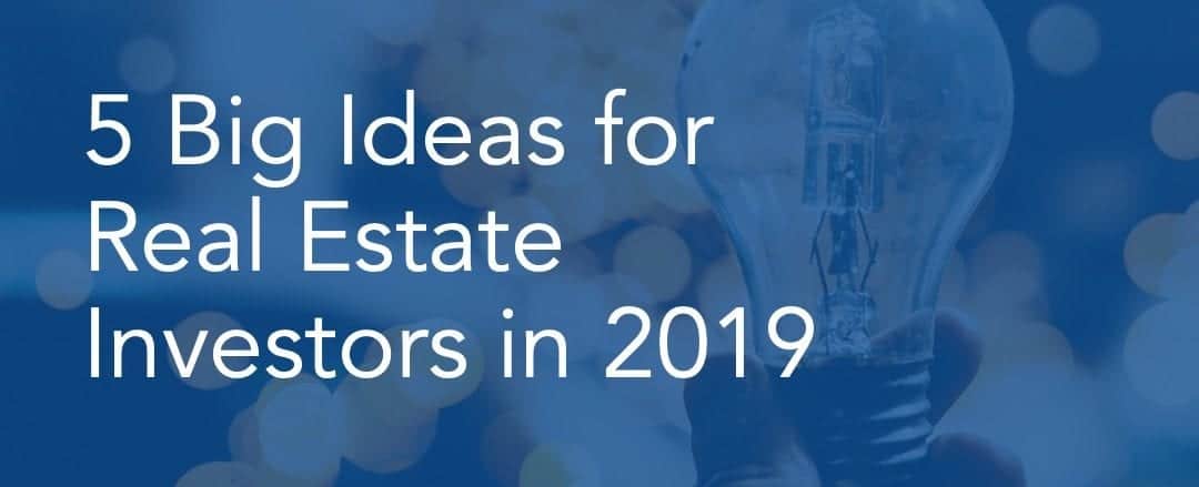 5 Big Ideas for Real Estate Investors in 2019