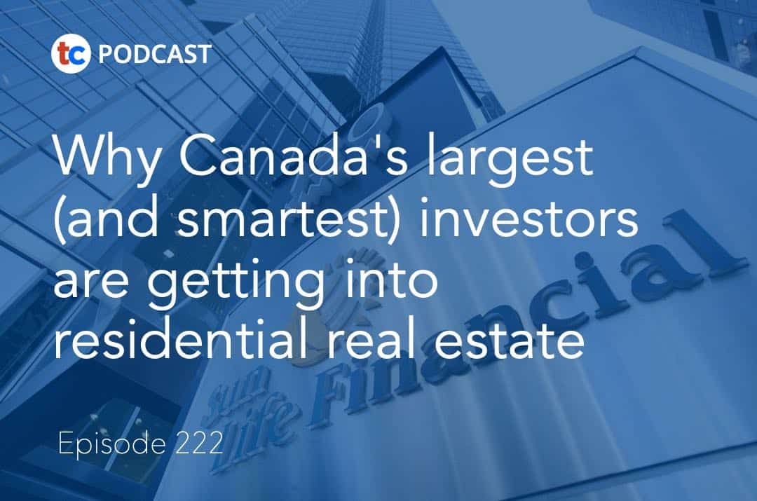 222 Why Canada's largest (and smartest) investors are getting into residential real estate