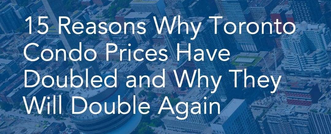 223 15 Reasons Why Toronto Condo Prices Have Doubled and Why They Will Double Again