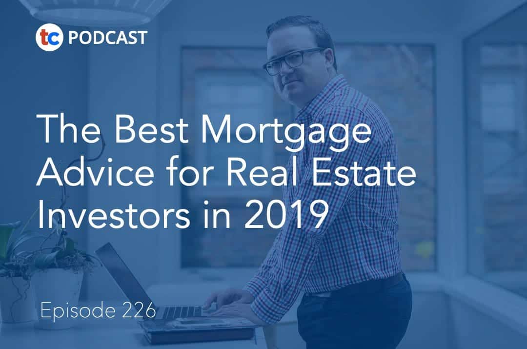 226 The Best Mortgage Advice for Real Estate Investors in 2019