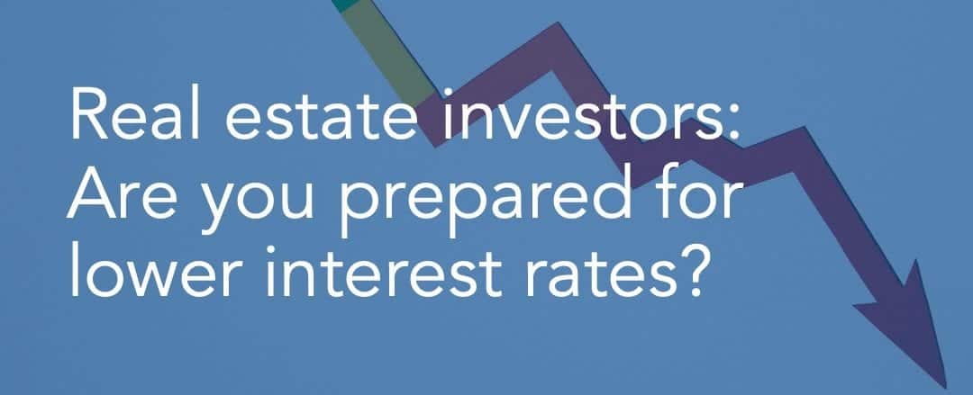 Real estate investors- Are you prepared for lower interest rates?