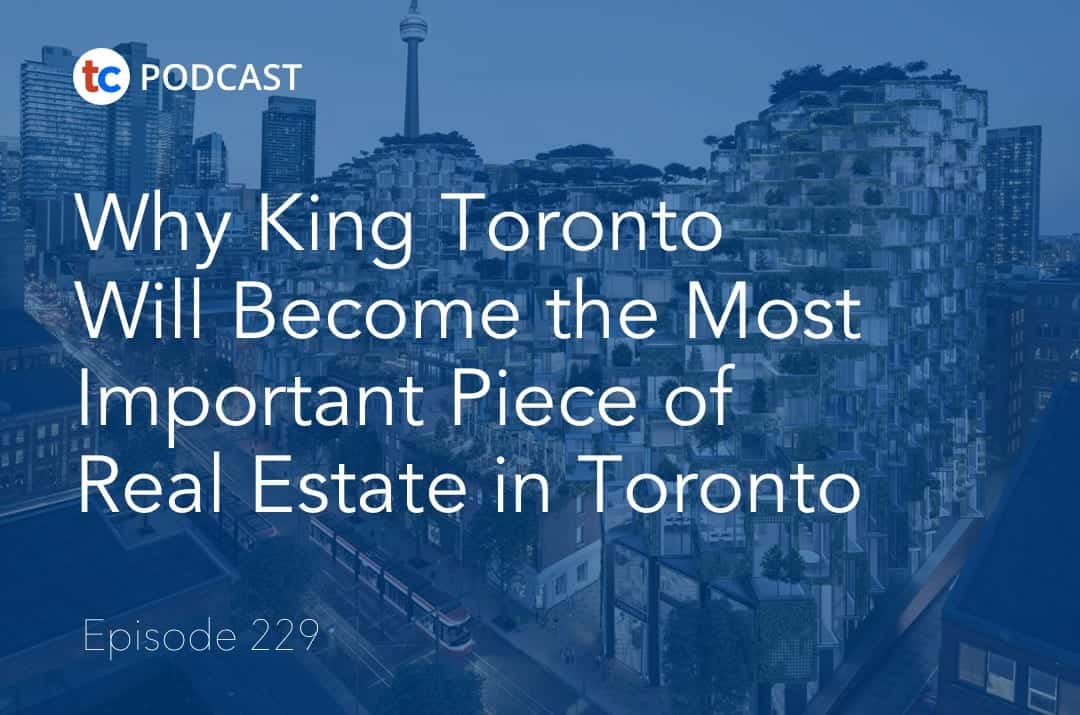 Why King Toronto Will Become the Most Important Piece of Real Estate in Toronto