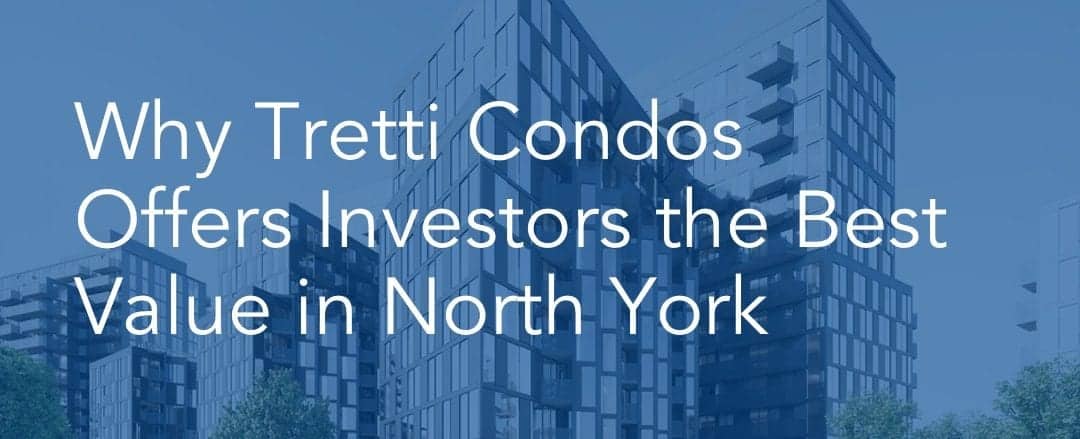 Why Tretti Condos Offers Investors the Best Value in North York