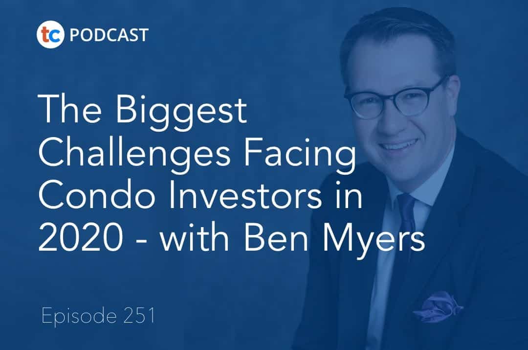 The Biggest Challenges Facing Condo Investors in 2020 - with Ben Myers
