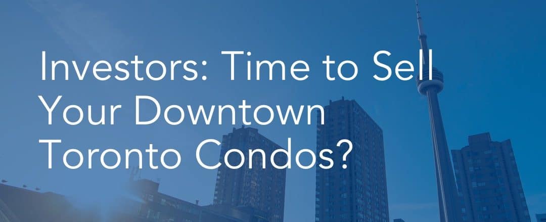 260 Investors- Time to sell your downtown Toronto condos?