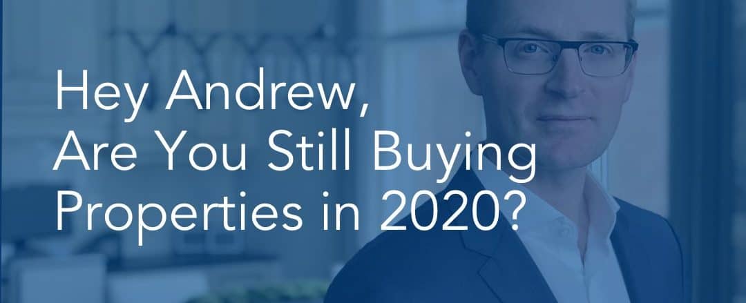 261 Hey Andrew, Are You Still Buying Properties in 2020?