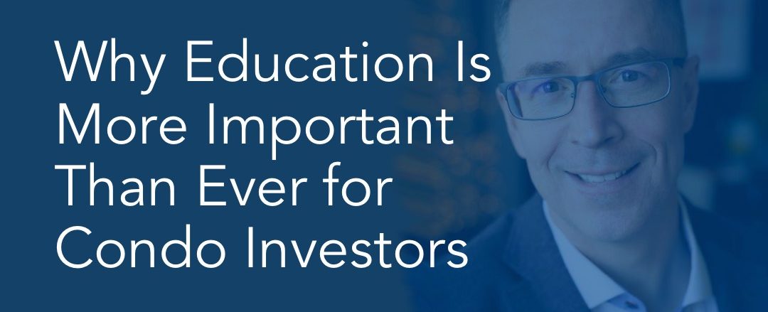 Why Education Is More Important Than Ever for Condo Investors