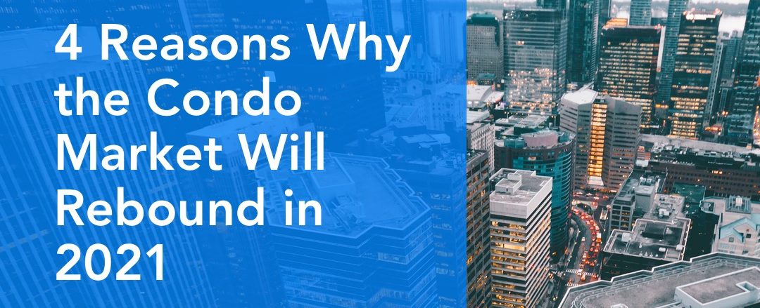 4 Reasons Why the Condo Market Will Rebound in 2021