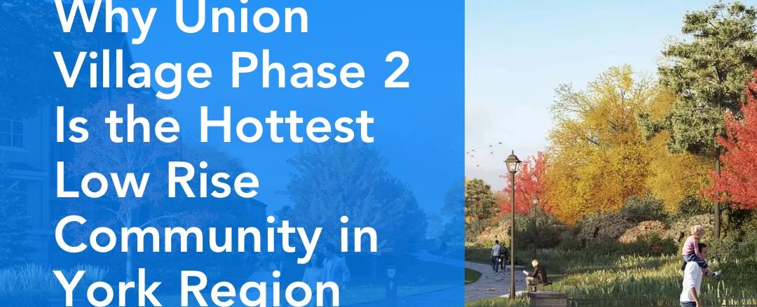 Why Union Village Phase 2 Is the Hottest Low Rise Community in York Region